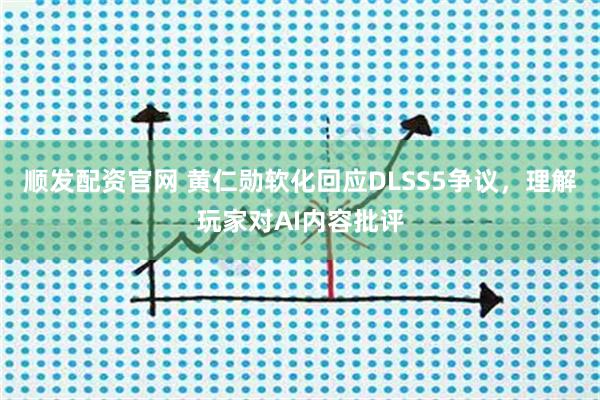 顺发配资官网 黄仁勋软化回应DLSS5争议,理解玩家对AI内容批评